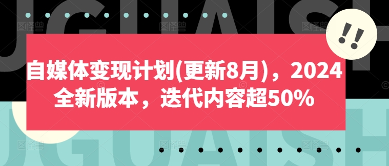 219-20240816-自媒体变现计划(更新8月)，2024全新版本，迭代内容超50%