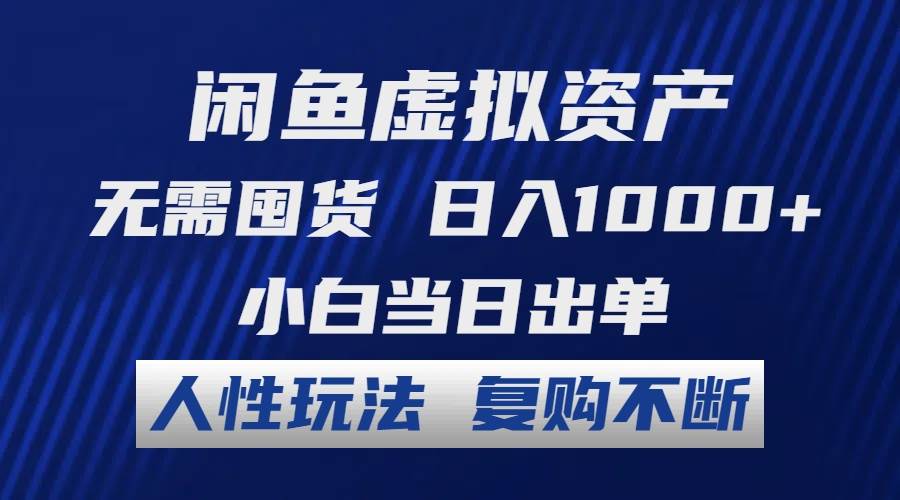 闲鱼虚拟资产 无需囤货 日入1000+ 小白当日出单 人性玩法 复购不断⭐闲鱼虚拟项目 无需囤货 一天1000  小白当日出单 人性玩法 复购不断