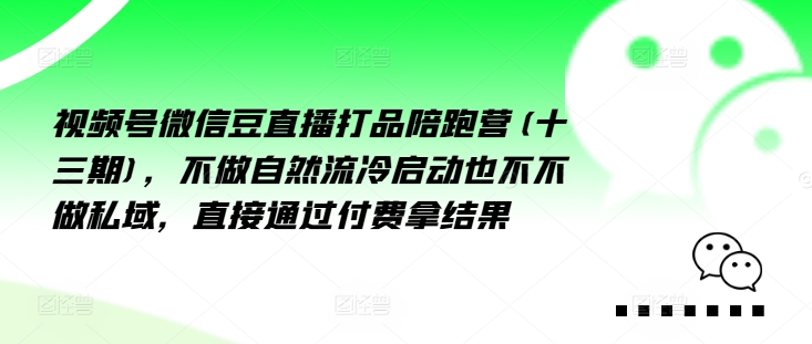 262-20240820-视频号微信豆直播打品陪跑营(十三期)，‮做不‬自‮流然‬冷‮动启‬也不不做私域，‮接直‬通‮付过‬费拿结果⭐视频号微信豆直播打品陪跑营(十三期)，?做不?自?流然?冷?动启?也不不做私域，?接直?通?付过?费拿结果