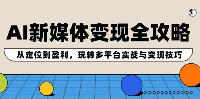 AI自媒体攻略⭐AI新媒体变现全攻略：从定位到盈利，玩转多平台实战与变现技巧