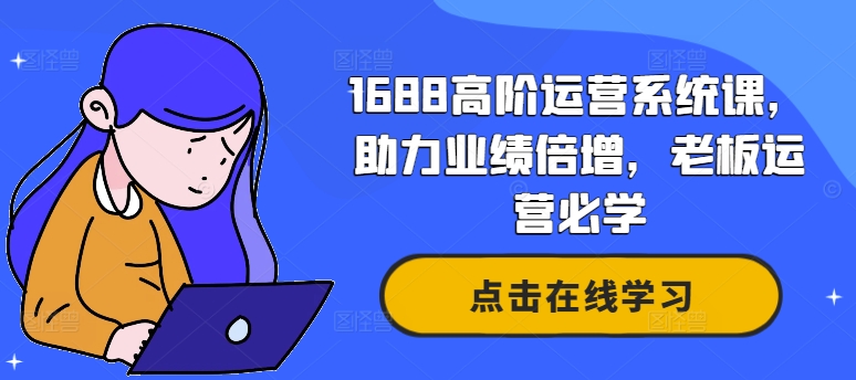 360-20240830-1688高阶运营系统课，助力业绩倍增，老板运营必学