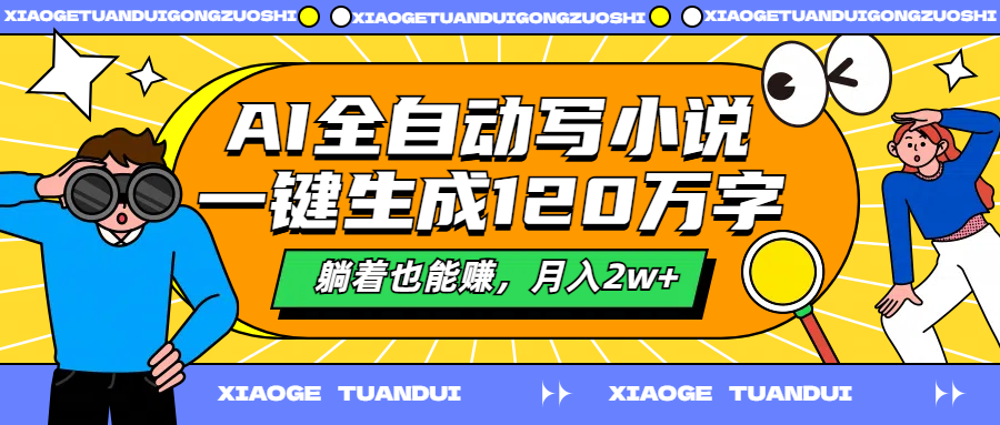 AI全自动写小说，一键生成120万字，躺着也能赚，月入2w+⭐AI写小说，一键生成120万字