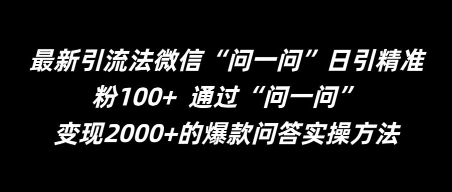 001-20240901-最新引流法微信“问一问”日引精准粉100+  通过“问一问”【揭秘】⭐最新引流法微信“问一问”日引精准粉100+ ?通过“问一问”【揭秘】