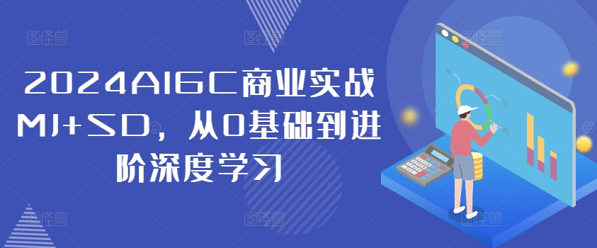 017-20240902-2024AIGC商业实战MJ+SD，从0基础到进阶深度学习