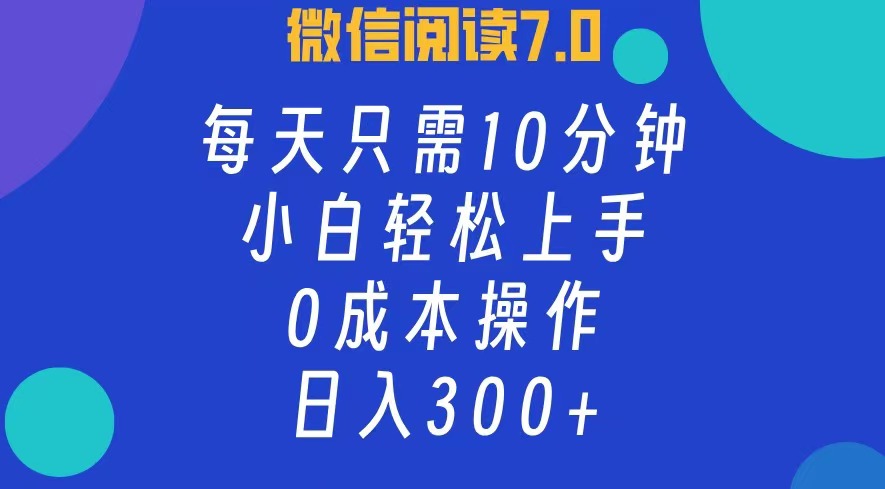 微信阅读7.0,每天10分钟，0成本无脑操作，日入300+⭐微信阅读7.0，每日10分钟，0成本小白轻松上手