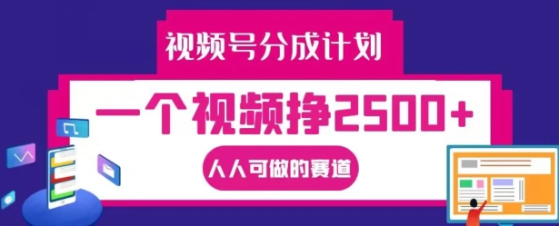 046-20240905-视频号分成计划，一个视频挣2500+，人人可做的赛道【揭秘】