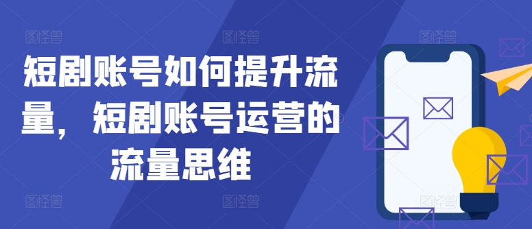 033-20240904-短剧账号如何提升流量，短剧账号运营的流量思维