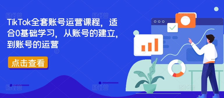 035-20240904-TikTok全套账号运营课程，适合0基础学习，从账号的建立，到账号的运营