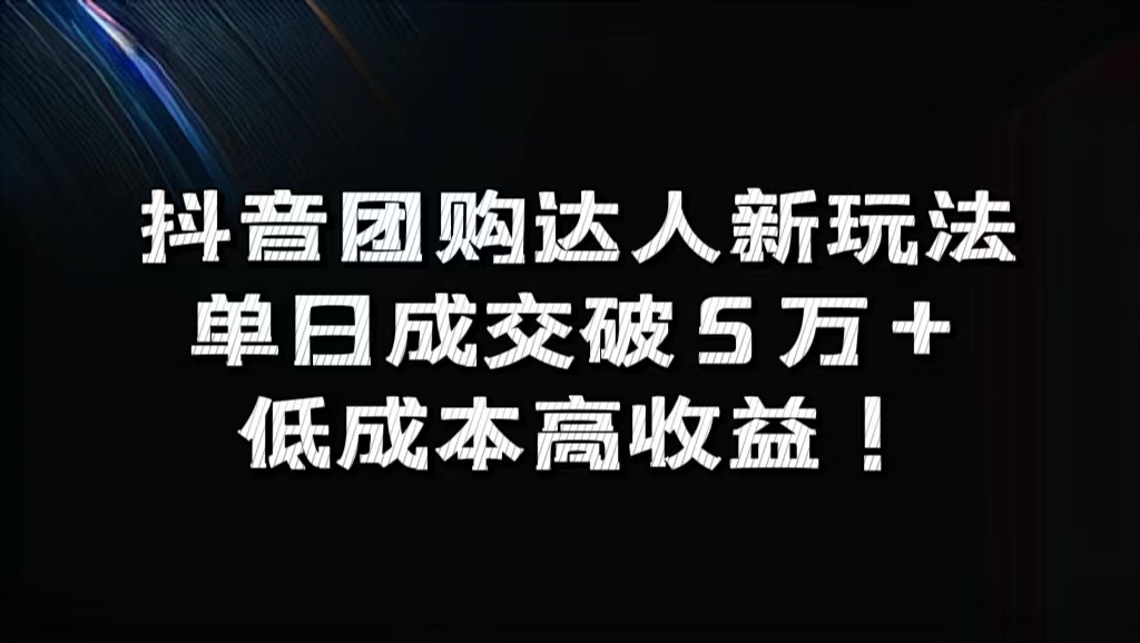 抖音团购达人新玩法，单日成交破5万+，低成本高收益！⭐抖音团购达人新玩法，单日成交破5万 ，低成本高收益！