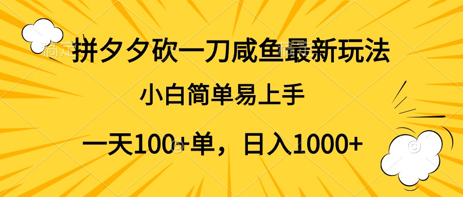 拼夕夕砍一刀咸鱼最新玩法，小白简单易上手一天100+单，日入1000+⭐拼夕夕砍一刀咸鱼最新玩法，小白简单易上手一天100 单