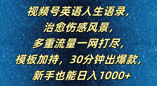 067-20240907-视频号英语人生语录，多重流量一网打尽，模板加持，30分钟出爆款，新手也能日入1000+【揭秘】