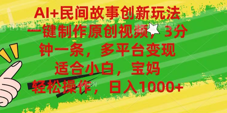 AI+民间故事,一键制作原创视频，多平台变现，3分钟一条，适合小白，宝妈，轻松操作，日入1000+⭐AI 民间故事,一键制作原创视频，多平台变现，3分钟一条，适合小白，宝妈，轻松操作