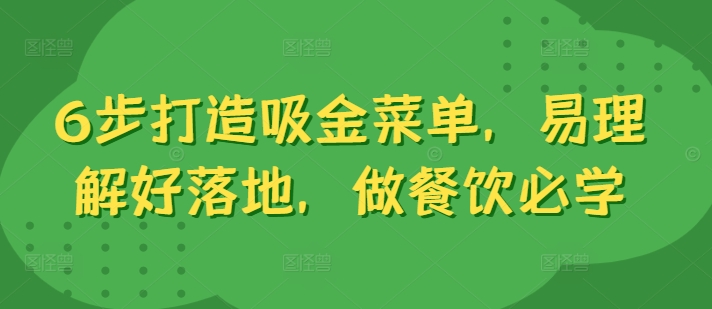 092-20240910-6步打造吸金菜单，易理解好落地，做餐饮必学