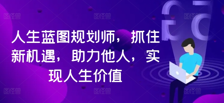 088-20240910-人生蓝图规划师，抓住新机遇，助力他人，实现人生价值