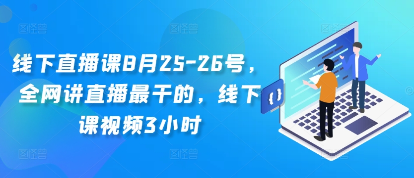 091-20240910-线下直播课8月25-26号，全网讲直播最干的，线下课视频3小时