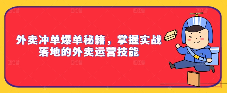 106-20240912-外卖冲单爆单秘籍，掌握实战落地的外卖运营技能