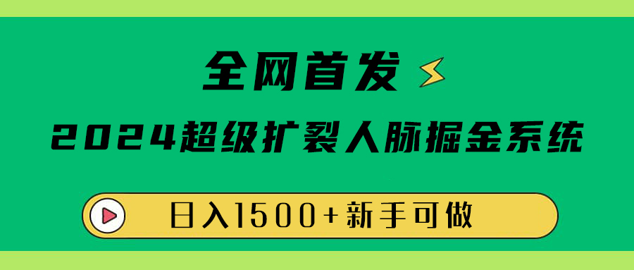 投稿：全网首发：2024超级扩列，人脉掘金系统，日入1500+⭐全网首发：2024超级扩列，人脉掘金系统，一天1500