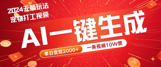 129-20240914-2024最火项目宠物打工视频，AI一键生成，一条视频10W赞，单日变现2k+【揭秘】