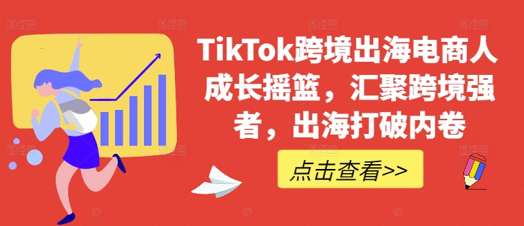 148-20240916-TikTok跨境出海电商人成长摇篮，汇聚跨境强者，出海打破内卷