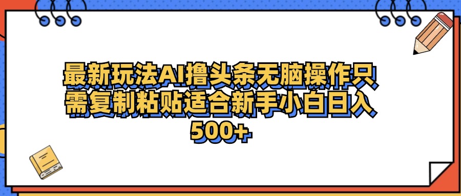 AI头条撸收益⭐最新AI头条，一天500＋  只需无脑粘贴复制