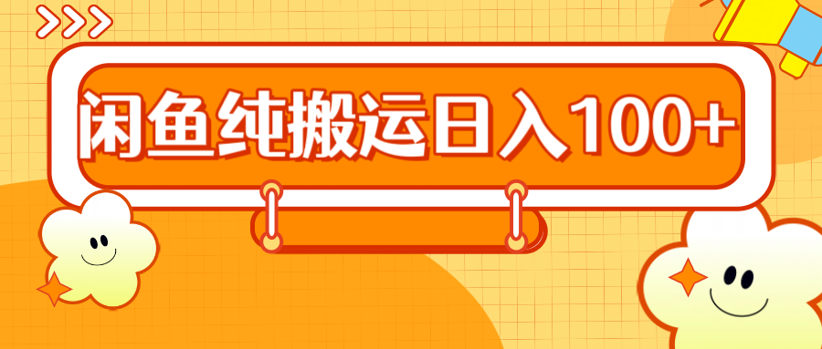 咸鱼靠搬运课程变现 日入100+⭐2024咸鱼一天100