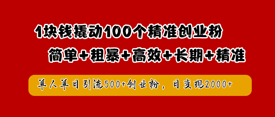 1块钱撬动100个精准创业粉，简单粗暴高效长期精准，单人单日引流500+创业粉，日变现2000+⭐1块钱撬动100个精准创业粉，简单粗暴高效长期精准，单人单日引流500 创业粉，日变现2000