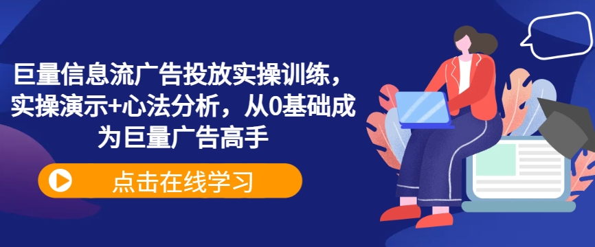 186-20240920-巨量信息流广告投放实操训练，实操演示+心法分析，从0基础成为巨量广告高手