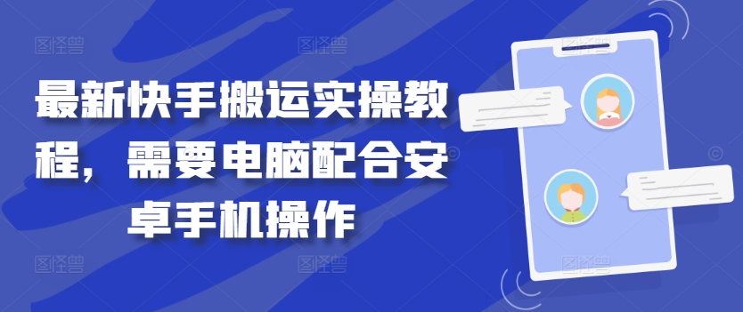 188-20240920-最新快手搬运实操教程，需要电脑配合安卓手机操作