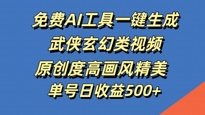 190-20240920-免费AI工具一键生成武侠玄幻类视频，原创度高画风精美，单号日收益几张【揭秘】