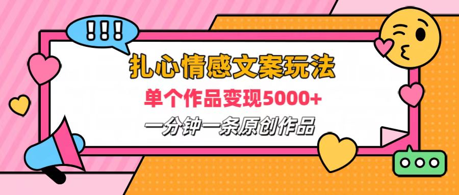 扎心情感文案玩法，单个作品变现5000+，一分钟一条原创作品，流量爆炸⭐扎心情感文案玩法，单个作品变现6000 ，一分钟一条原创作品，流量爆炸