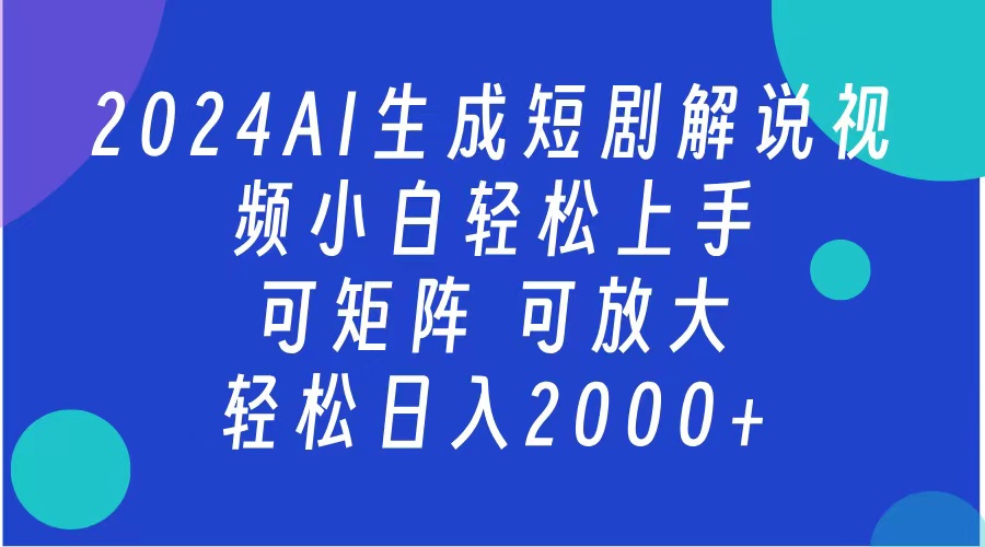 2024AI短剧解说，轻松日入2000+⭐2024抖音扶持项目，短剧解说，轻松一天2000 ，可矩阵，可放大