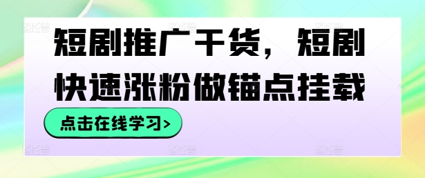 247-20240926-短剧推广干货，短剧快速涨粉做锚点挂载