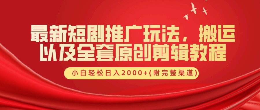 最新短剧推广玩法，搬运以及全套原创剪辑教程(附完整渠道)，小白轻松日入2000+⭐最新短剧推广玩法，全套原创剪辑教程(附完整渠道)