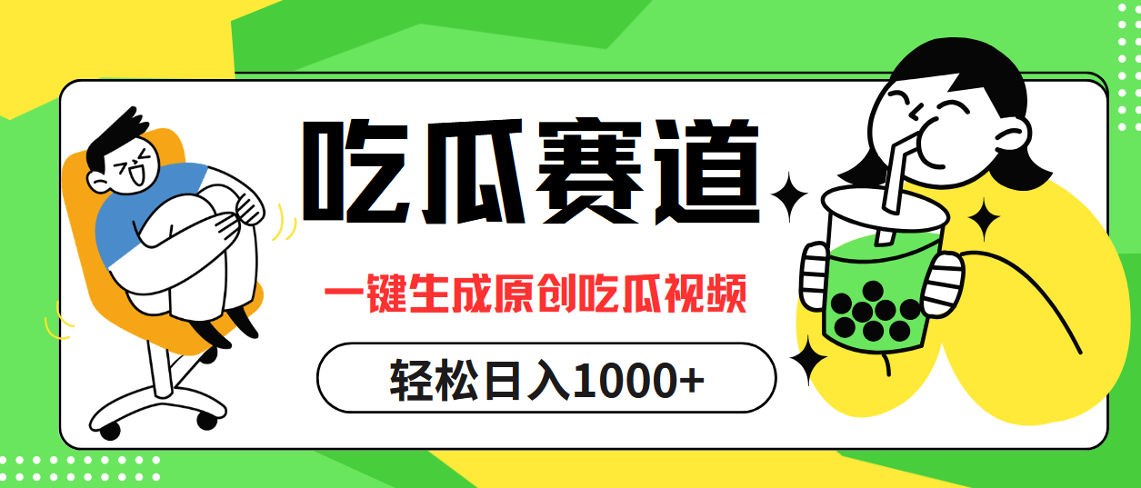 吃瓜赛道，一键生成原创吃瓜视频，日入1000+⭐最热吃瓜赛道，一键生成原创吃瓜视频