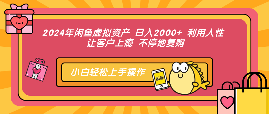 2024年闲鱼虚拟资产 日入2000+ 利用人性 让客户上瘾 不停地复购⭐2024年闲鱼虚拟，一天2000  利用人性 让客户上瘾 不停地复购