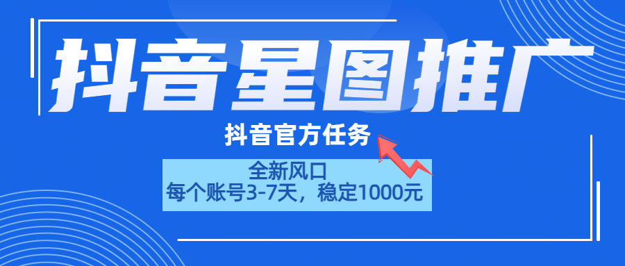 星广项目，3-7天，单号1000⭐抖音星图推广，官方任务，一个账号1000元！！！