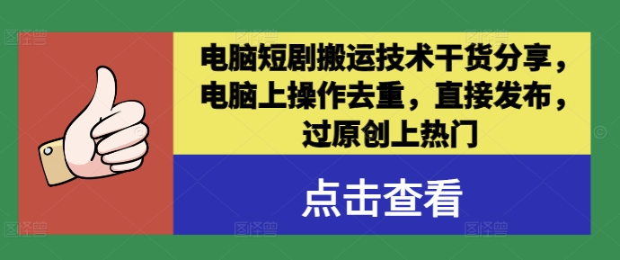 266-20240928-电脑短剧搬运技术干货分享，电脑上操作去重，直接发布，过原创上热门