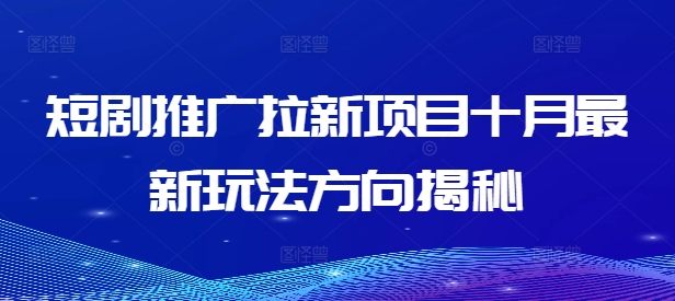 278-20240930-短剧推广拉新项目十月最新玩法方向揭秘