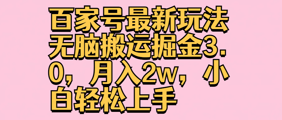 百家号最新玩法无脑搬运掘金3.0，月入2w，小白轻松上手⭐百家号最新玩法3.0，小白轻松上手