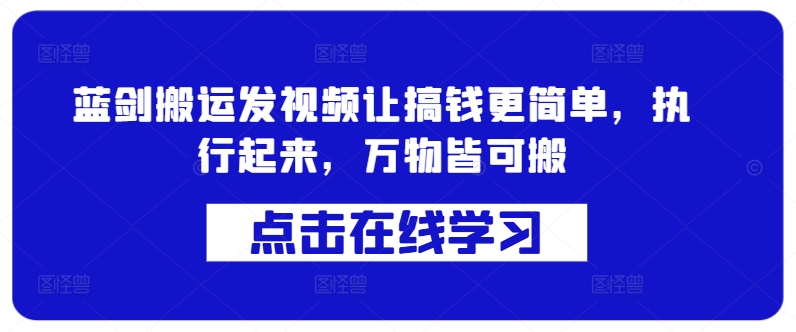 048-20241006-蓝剑搬运发视频让搞钱更简单，执行起来，万物皆可搬