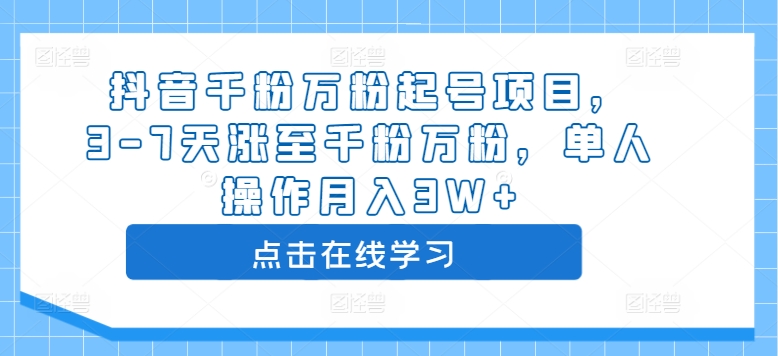 058-20241007-抖音千粉万粉起号项目，3-7天涨至千粉万粉，单人操作月入3W+