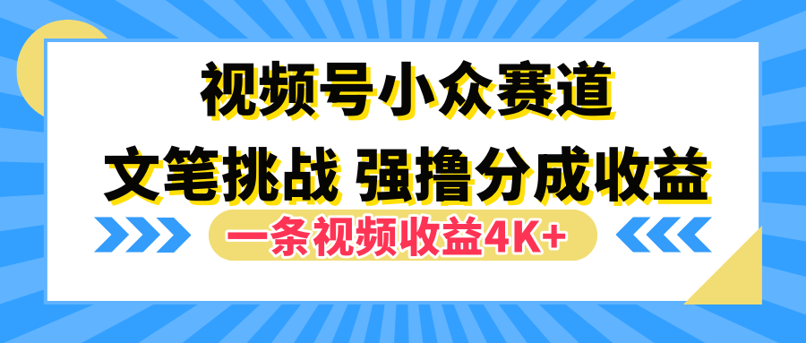 视频号新赛道之文笔挑战，强撸分成收益，一条视频赚了4K+⭐视频号小众赛道，文笔挑战，一条视频收益4K