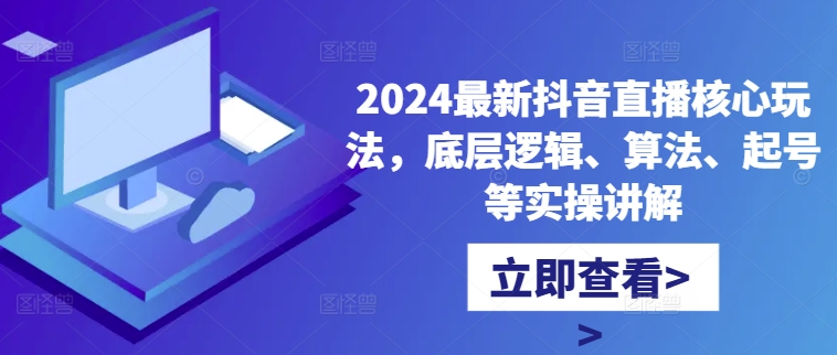 066-20241009-2024最新抖音直播核心玩法，底层逻辑、算法、起号等实操讲解