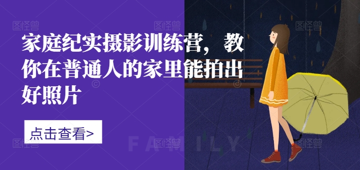 078-20241010-家庭纪实摄影训练营，教你在普通人的家里能拍出好照片