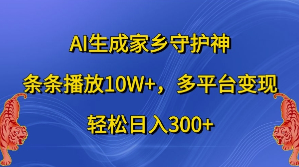 139-20241015-AI生成家乡守护神，条条播放10W+，多平台变现，轻松日入300+【揭秘】