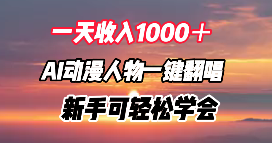 一天收入1000＋，AI动漫人物一键翻唱，引爆流量收益⭐一天收入1000＋，AI动漫人物一键翻唱，新手可轻松学会