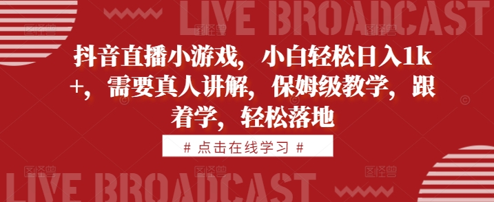 163-20241019-抖音直播小游戏，小白轻松日入1k+，需要真人讲解，保姆级教学，跟着学，轻松落地【揭秘】【更多项目访问www.maomp.fun】