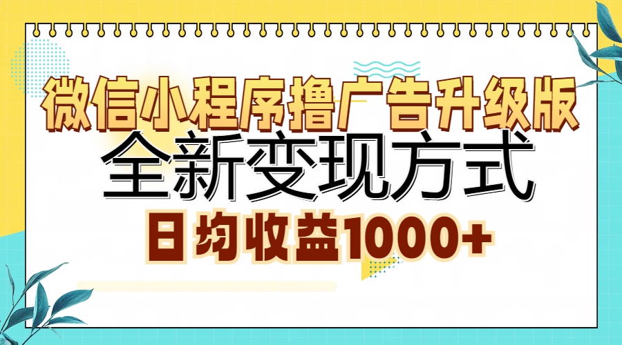 微信小程序撸广告升级版，全新变现方式，日均收益1000+⭐微信小程序广告收益升级版，全新变现方式，日均收益1000