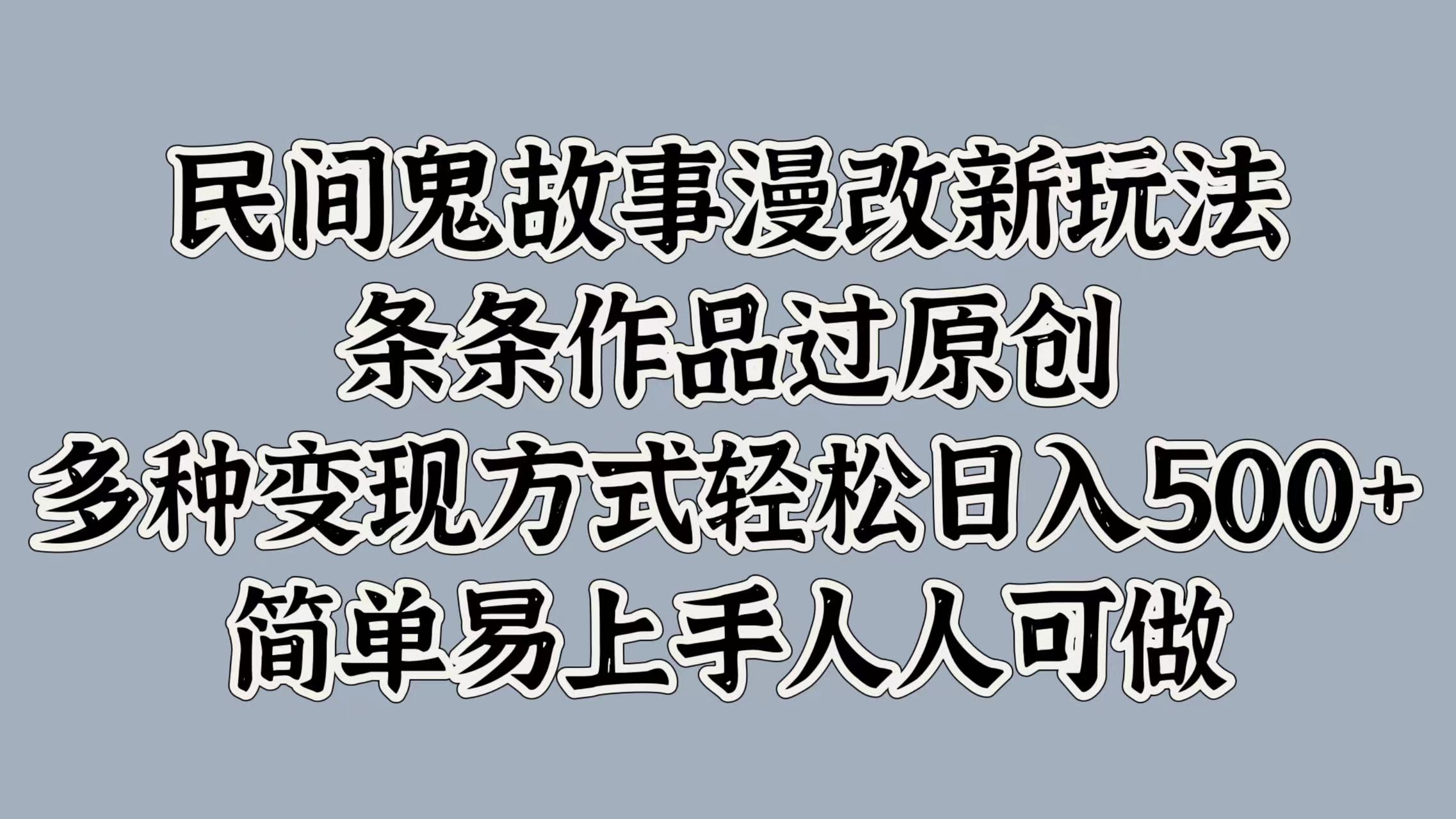 民间鬼故事漫改新玩法，条条作品过原创，多种变现方式轻松日入500+简单易上手人人可做⭐民间鬼故事漫改新玩法，条条作品过原创，简单易上手人人可做