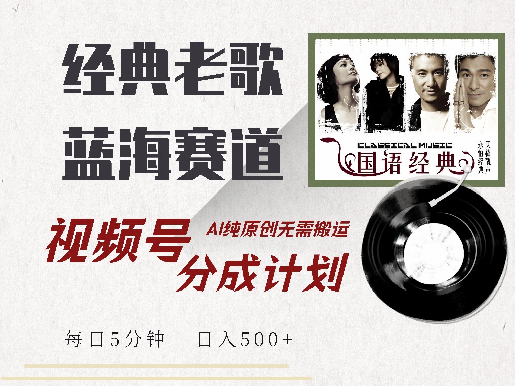 最新经典老歌赛道，视频号分成计划收益拿到手软，AI纯原创，无需搬运每天5分钟，日入500+⭐视频号分成计划收益拿到手软，最新经典老歌赛道，AI纯原创